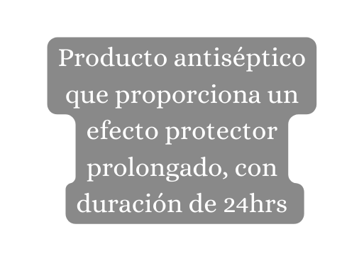 Producto antiséptico que proporciona un efecto protector prolongado con duración de 24hrs